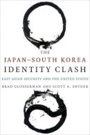 Brad Glosserman - The Japan–South Korea Identity Clash: East Asian Security and the United States - 9780231171700 - V9780231171700