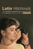 Dona Kercher - Latin Hitchcock: How Almodóvar, Amenábar, De la Iglesia, Del Toro, and Campanella Became Notorious - 9780231172080 - V9780231172080