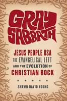 Shawn Young - Gray Sabbath: Jesus People USA, the Evangelical Left, and the Evolution of Christian Rock - 9780231172394 - V9780231172394