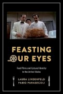 Laura Lindenfeld - Feasting Our Eyes: Food Films and Cultural Identity in the United States - 9780231172509 - V9780231172509