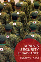 Andrew L. Oros - Japan´s Security Renaissance: New Policies and Politics for the Twenty-First Century - 9780231172615 - V9780231172615