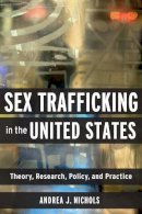 Andrea J Nichols - Sex Trafficking in the United States: Theory, Research, Policy, and Practice - 9780231172622 - V9780231172622