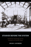 Brian R. Jacobson - Studios Before the System: Architecture, Technology, and the Emergence of Cinematic Space - 9780231172806 - V9780231172806