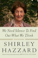Shirley Hazzard - We Need Silence to Find Out What We Think: Selected Essays - 9780231173261 - V9780231173261