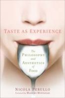 Nicola Perullo - Taste as Experience: The Philosophy and Aesthetics of Food - 9780231173483 - V9780231173483