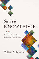 William A. Richards - Sacred Knowledge: Psychedelics and Religious Experiences - 9780231174060 - V9780231174060