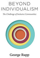 George Rupp - Beyond Individualism: The Challenge of Inclusive Communities - 9780231174282 - V9780231174282