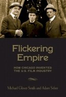 Michael Glover Smith - Flickering Empire: How Chicago Invented the U.S. Film Industry - 9780231174480 - V9780231174480