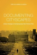 Iván Villarmea Álvarez - Documenting Cityscapes: Urban Change in Contemporary Non-Fiction Film - 9780231174527 - V9780231174527