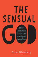 Aviad M. Kleinberg - The Sensual God: How the Senses Make the Almighty Senseless - 9780231174701 - V9780231174701