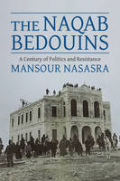 Mansour Nasasra - The Naqab Bedouins: A Century of Politics and Resistance - 9780231175302 - V9780231175302