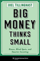 Joel Tillinghast - Big Money Thinks Small: Biases, Blind Spots, and Smarter Investing - 9780231175708 - V9780231175708
