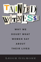 Leigh Gilmore - Tainted Witness: Why We Doubt What Women Say About Their Lives - 9780231177146 - V9780231177146
