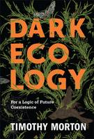 Timothy Morton - Dark Ecology: For a Logic of Future Coexistence - 9780231177528 - V9780231177528
