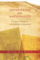 Will Hanley - Identifying with Nationality: Europeans, Ottomans, and Egyptians in Alexandria - 9780231177627 - V9780231177627