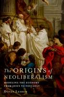Dotan Leshem - The Origins of Neoliberalism: Modeling the Economy from Jesus to Foucault - 9780231177764 - V9780231177764