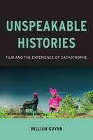 William Guynn - Unspeakable Histories: Film and the Experience of Catastrophe - 9780231177962 - V9780231177962