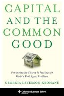 Georgia Levenson Keohane - Capital and the Common Good: How Innovative Finance Is Tackling the World´s Most Urgent Problems - 9780231178020 - V9780231178020