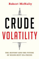 Robert Mcnally - Crude Volatility: The History and the Future of Boom-Bust Oil Prices - 9780231178143 - V9780231178143
