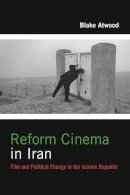 Blake Atwood - Reform Cinema in Iran: Film and Political Change in the Islamic Republic - 9780231178167 - V9780231178167