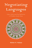 Walter N. Hakala - Negotiating Languages: Urdu, Hindi, and the Definition of Modern South Asia - 9780231178303 - V9780231178303