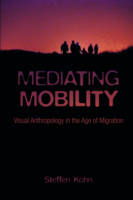 Steffen Köhn - Mediating Mobility: Visual Anthropology in the Age of Migration - 9780231178891 - V9780231178891