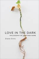 Diane Enns - Love in the Dark: Philosophy by Another Name - 9780231178969 - V9780231178969