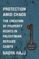 Nadya Hajj - Protection Amid Chaos: The Creation of Property Rights in Palestinian Refugee Camps - 9780231180627 - V9780231180627