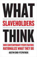 Austin Choi-Fitzpatrick - What Slaveholders Think: How Contemporary Perpetrators Rationalize What They Do - 9780231181822 - V9780231181822