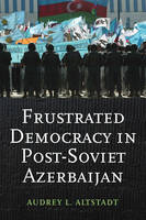 Audrey Altstadt - Frustrated Democracy in Post-Soviet Azerbaijan - 9780231704564 - V9780231704564