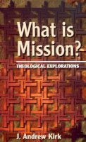 J Andrew Kirk - What is Mission?: Some Theological Explorations - 9780232523263 - V9780232523263