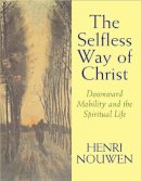 Henri J. M. Nouwen - The Selfless Way of Christ: Downward Mobility and the Spiritual Life - 9780232527070 - V9780232527070