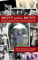 Mary Frances Coady - Mercy Within Mercy: Georges and Pauline Vanier and the Search for God - 9780232531893 - V9780232531893