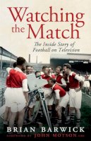 Brian Barwick - Watching the Match: The Remarkable Story of Football on Television - 9780233004327 - V9780233004327