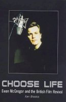 Xan Brooks - Choose Life: Ewan McGregor and the British Film Revival - 9780233994109 - KHS0068658