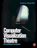 White, Christine; Carver, Gavin - Computer Visualization for the Theatre - 9780240516172 - V9780240516172