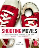 Jack Anderson - Shooting Movies Without Shooting Yourself in the Foot - 9780240814933 - V9780240814933