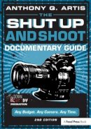 Anthony Q. Artis - The Shut Up and Shoot Documentary Guide: A Down & Dirty DV Production - 9780240824154 - V9780240824154