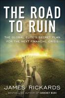 James Rickards - The Road to Ruin: The Global Elites´ Secret Plan for the Next Financial Crisis - 9780241189207 - 9780241189207