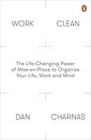 Dan Charnas - Work Clean: The Life-Changing Power of Mise-En-Place to Organize Your Life, Work and Mind - 9780241200339 - V9780241200339