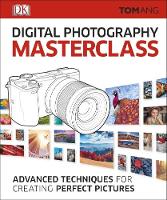 Tom Ang - Digital Photography Masterclass: Advanced Techniques for Creating Perfect Pictures. Tom Ang - 9780241241257 - V9780241241257