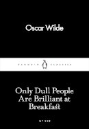 Oscar Wilde - Only Dull People are Brilliant at Breakfast (Penguin Little Black Classics) - 9780241251805 - 9780241251805
