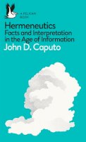 John D. Caputo - Hermeneutics: Facts and Interpretation in the Age of Information - 9780241257852 - V9780241257852