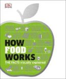 Dk - How Food Works: The Facts Visually Explained - 9780241289396 - V9780241289396