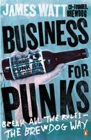 James Watt - Business for Punks: Break All the Rules - the BrewDog Way - 9780241290118 - V9780241290118