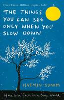 Haemin Sunim - The Things You Can See Only When You Slow Down: How to be Calm in a Busy World - 9780241298190 - KMK0022277