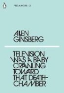 Ginsberg, Allen - Television Was a Baby Crawling Toward That Deathchamber (Penguin Modern) - 9780241337622 - 9780241337622