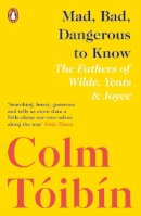 Colm Toibin - Mad, Bad, Dangerous to Know: The Fathers of Wilde, Yeats and Joyce - 9780241354421 - 9780241354421
