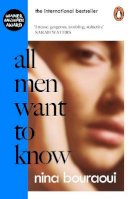 Nina Bouraoui - All Men Want to Know: ´Intense, gorgeous, troubling, seductive´ SARAH WATERS - 9780241447734 - 9780241447734