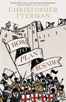 Christopher Tyerman - How to Plan a Crusade: Reason and Religious War in the High Middle Ages - 9780241954652 - V9780241954652